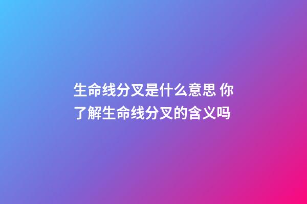 生命线分叉是什么意思 你了解生命线分叉的含义吗